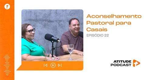 Aconselhamento Pastoral para Casais AtitudePodcast Episódio 22