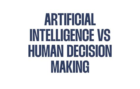 Artificial Intelligence Vs Human Decision Making Unraveling The