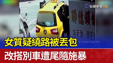 女質疑繞路被丟包 改搭別車遭尾隨施暴 Youtube