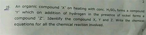 An Organic Compound X On Heating With Conc H2SO4 Forms A Compound Y