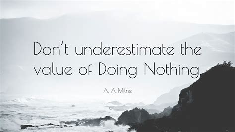 A A Milne Quote Dont Underestimate The Value Of Doing Nothing