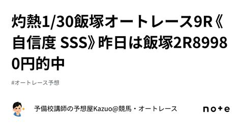 🚨灼熱🚨1 30飯塚オートレース9r《自信度 Sss》昨日は飯塚2r89980円的中👑｜予備校講師の予想屋kazuo 競馬・オートレース