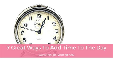 7 Great Ways To Add Time To The Day How To Get More Done