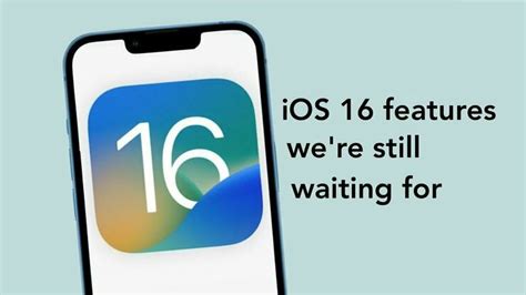 These Ios 16 Features Are Still Mia