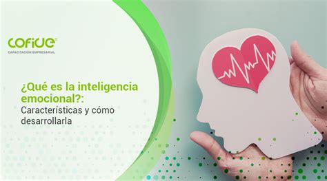 Qué es la inteligencia emocional Características y cómo desarrollarla