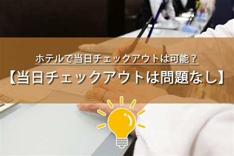 ホテルをチェックイン後に当日のチェックアウトは可能？注意点も解説！ トレトレの昨日の？を今日で解決！