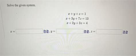 Solved Solve The Given System X Y Z 1x 3y 7z 13x 2y 3z 4 X