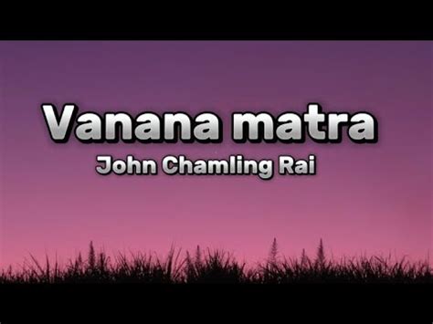 Vanana Matra Lyrics John Chamling Rai Youtube