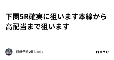 下関5r 確実に狙います 🔥本線から高配当まで狙います🔥｜ 競艇予想 All Blacks