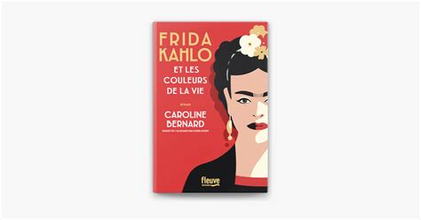 Frida Kahlo et les couleurs de la vie une Biographie romancée de