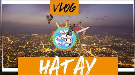 Hatay Gezilecek Yerler VLOG