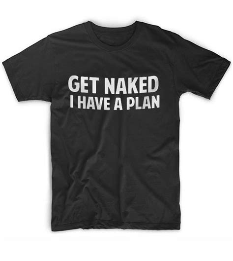 Get Naked I Have A Plan Graphic Tees T Shirt Store Near Me