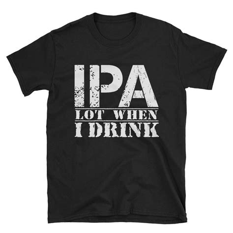 IPA Lot When I Drink Funny Beer Drinker Bar Hopper Pee A Lot T Shirt Etsy