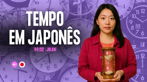O Que Significa Tim Tim Em Japonês - Tempo em Japonês: Tradução e Exemplos de Uso