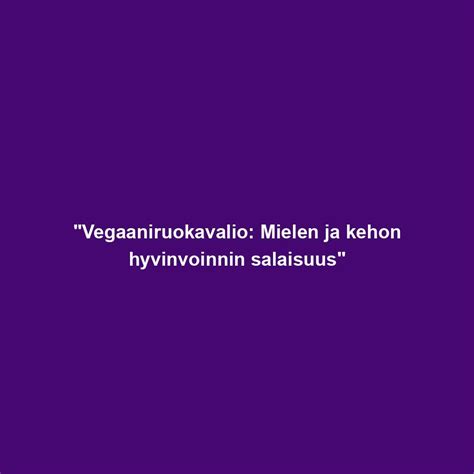 Vegaaniruokavalio Mielen Ja Kehon Hyvinvoinnin Salaisuus Juho