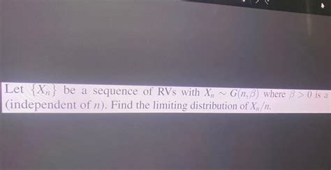 Solved Let Xn Be A Sequence Of Rvs With Xng N Where Chegg