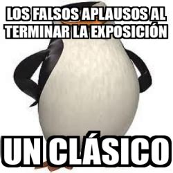 Meme Personalizado Los Falsos Aplausos Al Terminar La Exposici N Un