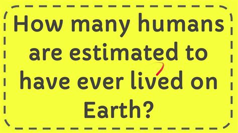 How Many Humans Are Estimated To Have Ever Lived On Earth Youtube