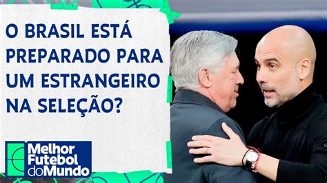 ESTAMOS PREPARADOS PARA UM TÉCNICO ESTRANGEIRO NA SELEÇÃO Melhor