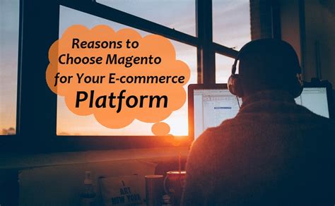 Magento Development Reasons To Choose Magento For Your E Commerce