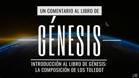 01 Introducción Al Libro De Génesis La Composición De Los Toledot