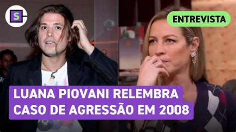 Luana Piovani Desabafa Sobre Agress O Sofrida Por Dado Dolabella