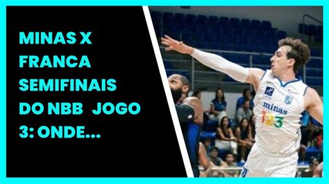 MINAS X FRANCA SEMIFINAIS DO NBB JOGO 3 ONDE ASSISTIR AO VIVO YouTube