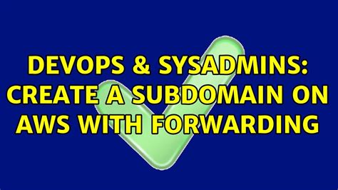 DevOps SysAdmins Create A Subdomain On AWS With Forwarding YouTube