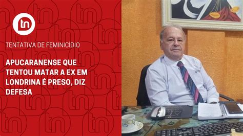 Apucaranense Que Tentou Matar A Ex Em Londrina é Preso Diz Defesa