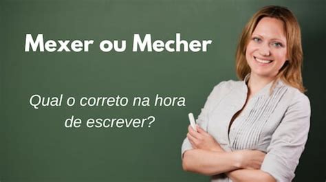 Mexer Ou Mecher Qual O Certo Como Se Escreve Correto