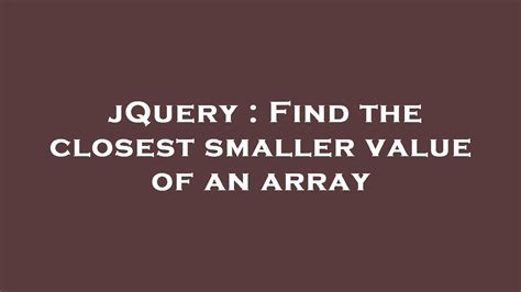 JQuery Find The Closest Smaller Value Of An Array YouTube