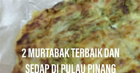 Rugi Kalau Tak Cuba 2 Murtabak Terbaik Dan Sedap Di Pulau Pinang