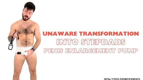 Unaware Transformation Into Stepdads Penis Enlargement Pump Pornhub Gay