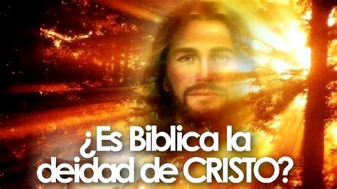 ¿es Bíblica La Deidad De Cristo Youtube