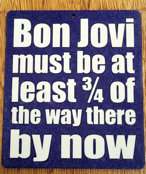 Funny Sign Bon Jovi Must Be 3 4 Of The Way There By Now Dual