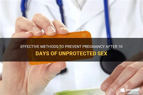 Effective Methods To Prevent Pregnancy After 10 Days Of Unprotected Sex