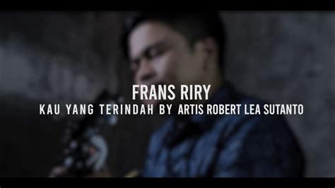 Kau Yang Terindah Robert Lea Sutanto Cover By Frans Riry YouTube