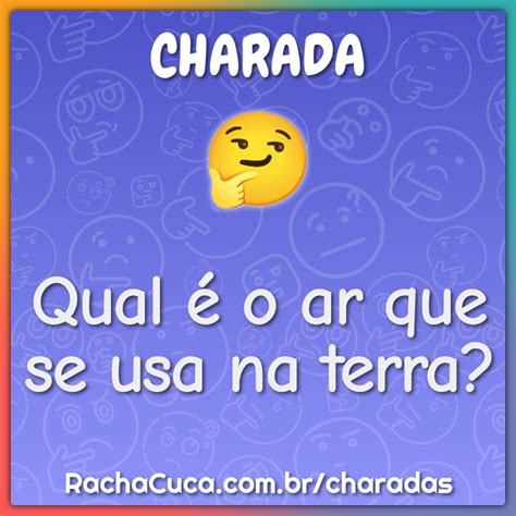 Qual O Ar Que Se Usa Na Terra Charada E Resposta Racha Cuca