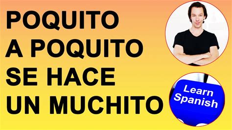 Poquito A Poquito Se Hace Un Muchito Spanish Idiom Learn Spanish