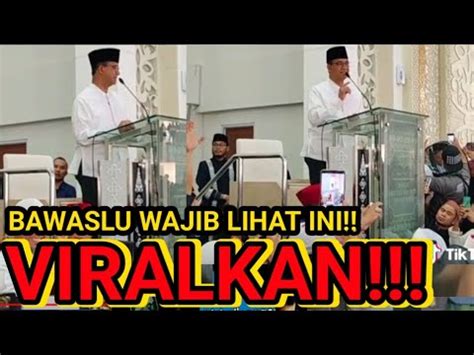 Viralkan Bawaslu Wajib Lihat Ini Anis Baswedan Kampanye Terang