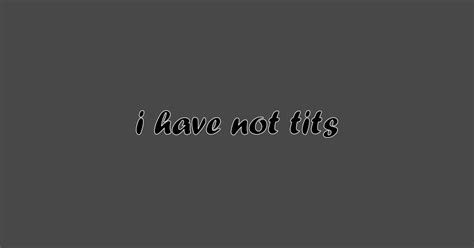 I Have No Tits Tits T Shirt Teepublic