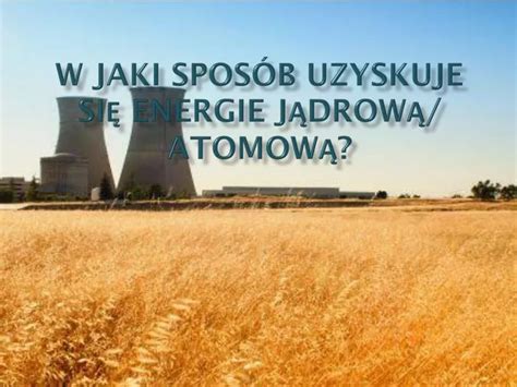 PPT W jaki sposób uzyskuje się energie jądrową atomową PowerPoint