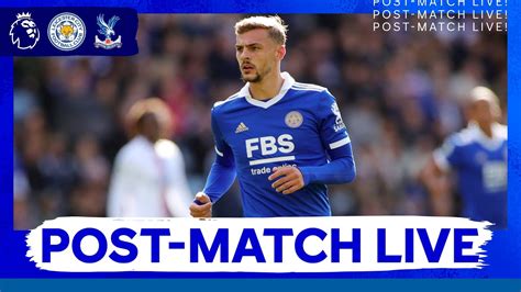 Post Match Live Leicester City Vs Crystal Palace Youtube