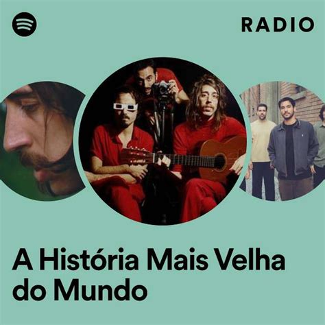 A Hist Ria Mais Velha Do Mundo Radio Playlist By Spotify Spotify