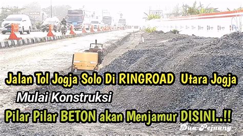 Tol Jogja Solo Seksi 2 Mulai DIKERJAKAN RING ROAD UTARA Jogja Akan