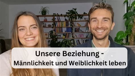 Unsere Beziehung Männlichkeit Und Weiblichkeit Leben Youtube