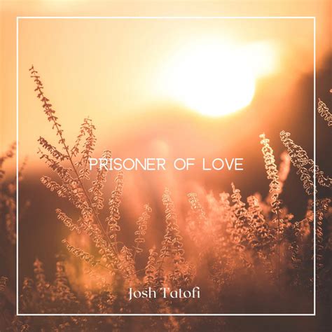 Prisoner Of Love Song And Lyrics By Josh Tatofi Spotify