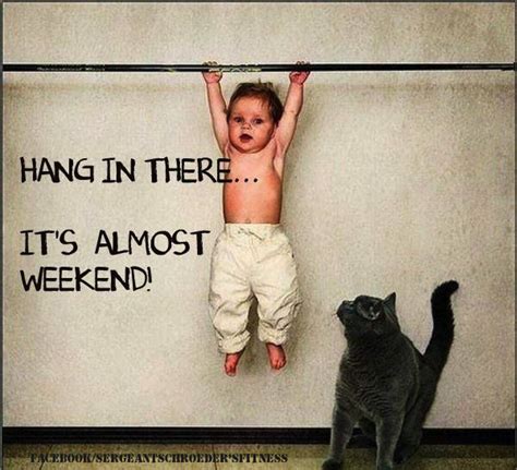 Hang In There It S Almost The Weekend