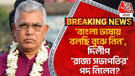 Breaking বল ভষয বলছ বঝ নন দলপ রজয সভপতর পদ নলন