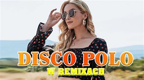 Disco Polo W Remixach 2023 Disco Polo W Remixach Najlepsza Muzyka